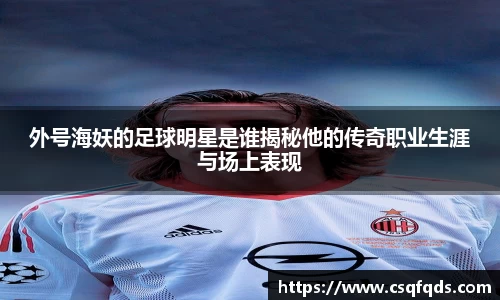 外号海妖的足球明星是谁揭秘他的传奇职业生涯与场上表现